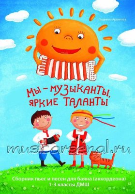 Мы - музыканты, яркие таланты: сборник пьес и песен для баяна (аккордеона): 1-3 кл. ДМШ