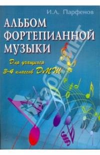 Парфенов И.А.   Альбом фортепианой музыки 3-4 кл ДМШ Парфенов И.А.