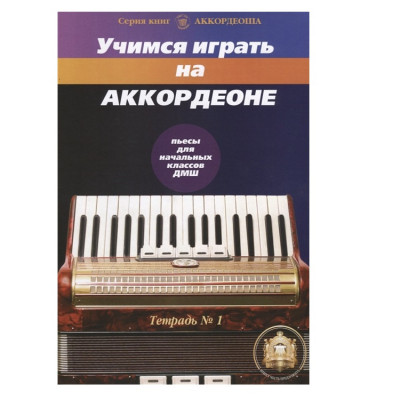 Бажилин Р. Учимся играть на аккордеоне. Тетрадь 1. Пьесы для начальных классов ДМШ