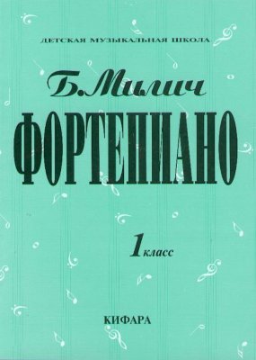 Милич Б.Е. Фортепиано,1 класс, сборник музыкальных произведений.